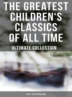 cover image of The Greatest Children's Classics of All Time – Ultimate Collection